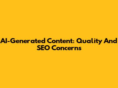 AI-Generated Content: Quality And SEO Concerns