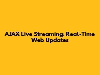 AJAX Live Streaming: Real-Time Web Updates