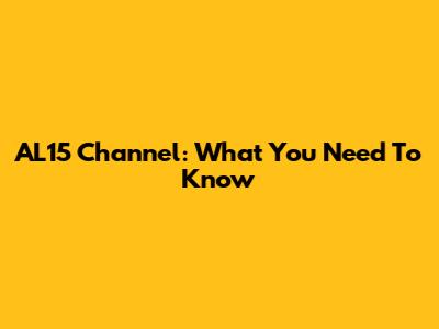 AL15 Channel: What You Need To Know