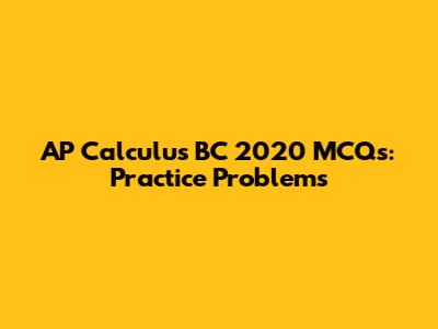AP Calculus BC 2020 MCQs: Practice Problems