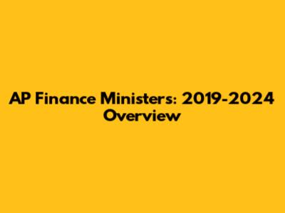 AP Finance Ministers: 2019-2024 Overview