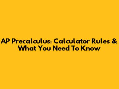 AP Precalculus: Calculator Rules & What You Need To Know