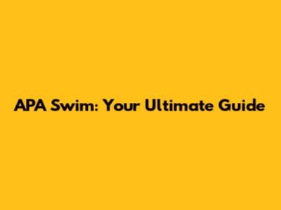 APA Swim: Your Ultimate Guide