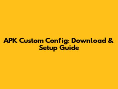 APK Custom Config: Download & Setup Guide