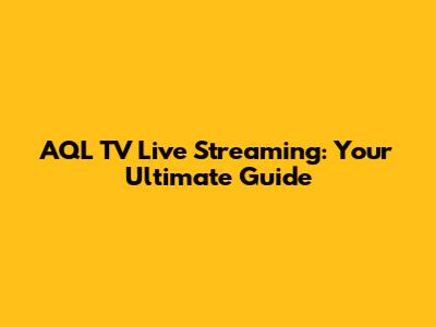 AQL TV Live Streaming: Your Ultimate Guide