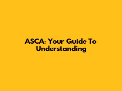 ASCA: Your Guide To Understanding