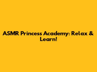ASMR Princess Academy: Relax & Learn!