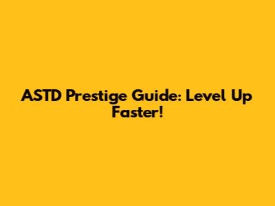 ASTD Prestige Guide: Level Up Faster!