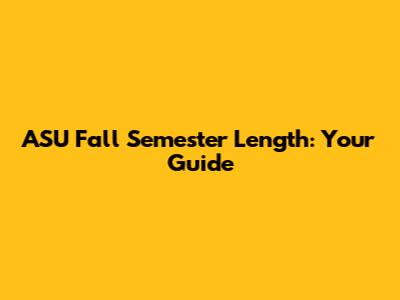 ASU Fall Semester Length: Your Guide