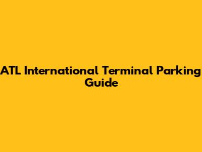 ATL International Terminal Parking Guide