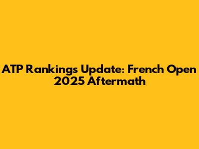 ATP Rankings Update: French Open 2025 Aftermath