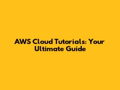 AWS Cloud Tutorials: Your Ultimate Guide