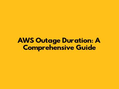AWS Outage Duration: A Comprehensive Guide