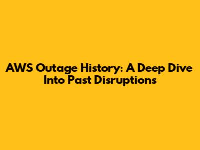 AWS Outage History: A Deep Dive Into Past Disruptions