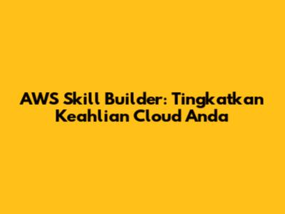 AWS Skill Builder: Tingkatkan Keahlian Cloud Anda