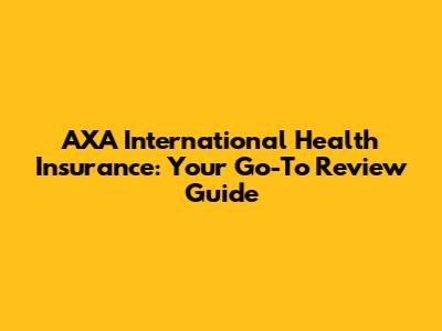 AXA International Health Insurance: Your Go-To Review Guide