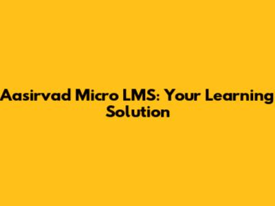 Aasirvad Micro LMS: Your Learning Solution