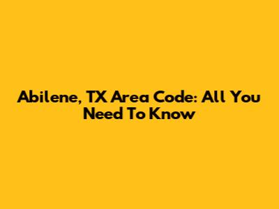 Abilene, TX Area Code: All You Need To Know