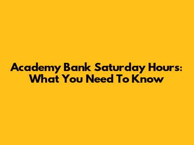 Academy Bank Saturday Hours: What You Need To Know