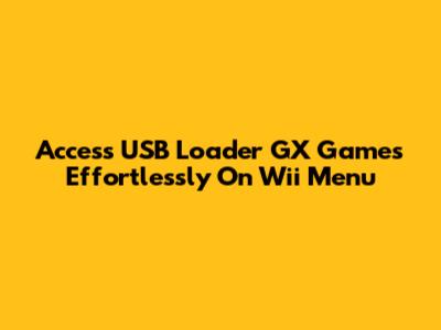 Access USB Loader GX Games Effortlessly On Wii Menu