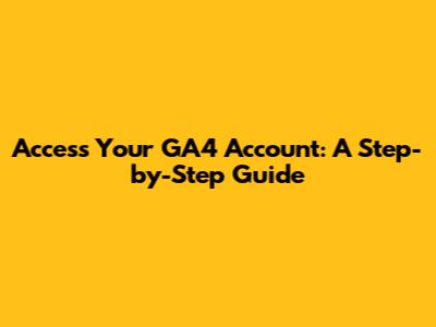 Access Your GA4 Account: A Step-by-Step Guide