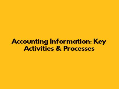 Accounting Information: Key Activities & Processes