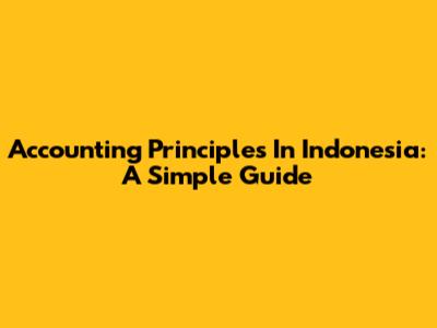 Accounting Principles In Indonesia: A Simple Guide