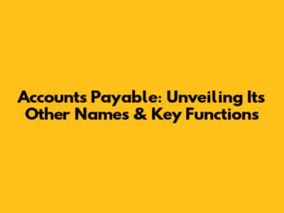Accounts Payable: Unveiling Its Other Names & Key Functions