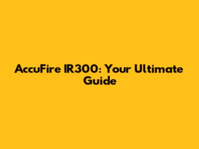 AccuFire IR300: Your Ultimate Guide