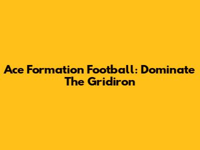 Ace Formation Football: Dominate The Gridiron