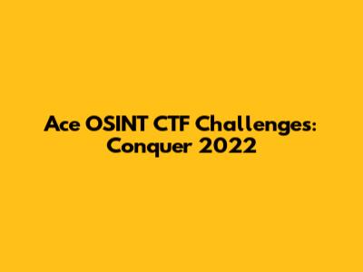 Ace OSINT CTF Challenges: Conquer 2022