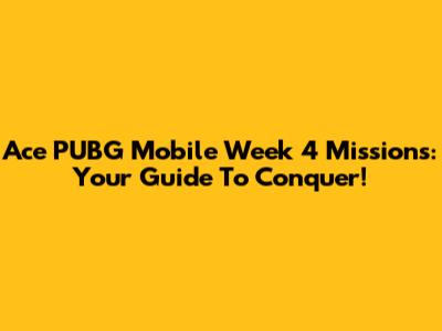 Ace PUBG Mobile Week 4 Missions: Your Guide To Conquer!
