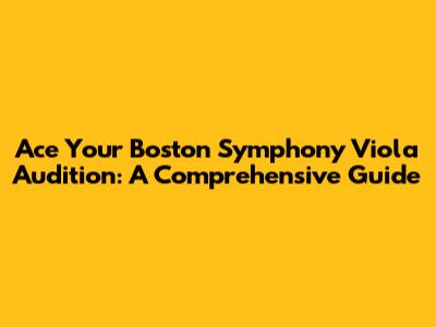 Ace Your Boston Symphony Viola Audition: A Comprehensive Guide