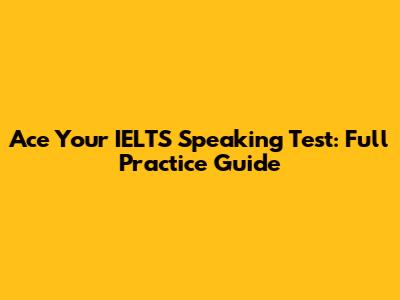 Ace Your IELTS Speaking Test: Full Practice Guide