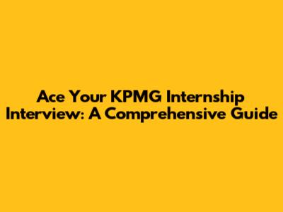 Ace Your KPMG Internship Interview: A Comprehensive Guide
