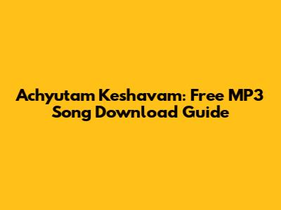 Achyutam Keshavam: Free MP3 Song Download Guide