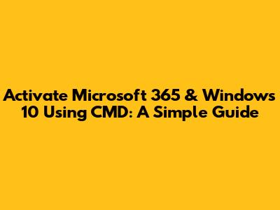 Activate Microsoft 365 & Windows 10 Using CMD: A Simple Guide
