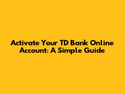 Activate Your TD Bank Online Account: A Simple Guide