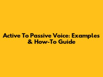 Active To Passive Voice: Examples & How-To Guide