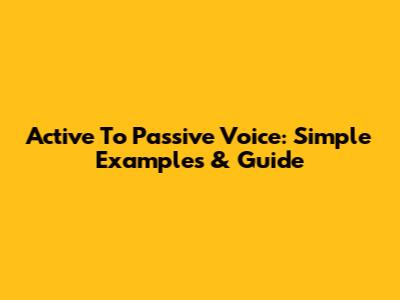 Active To Passive Voice: Simple Examples & Guide