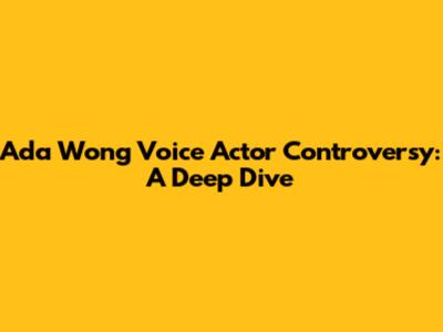 Ada Wong Voice Actor Controversy: A Deep Dive