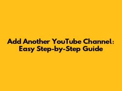Add Another YouTube Channel: Easy Step-by-Step Guide