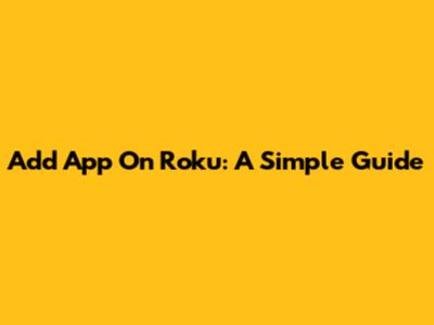 Add App On Roku: A Simple Guide