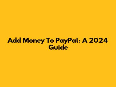 Add Money To PayPal: A 2024 Guide