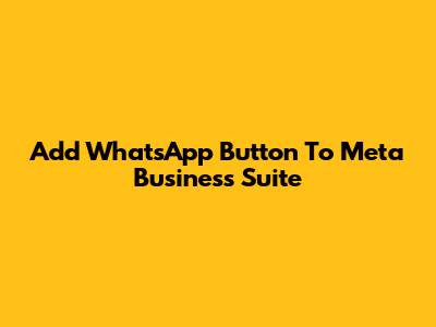 Add WhatsApp Button To Meta Business Suite
