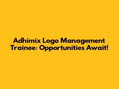 Adhimix Logo Management Trainee: Opportunities Await!