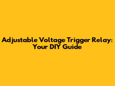 Adjustable Voltage Trigger Relay: Your DIY Guide