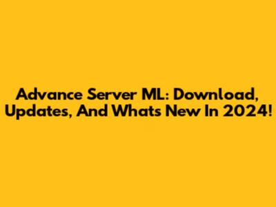 Advance Server ML: Download, Updates, And What's New In 2024!