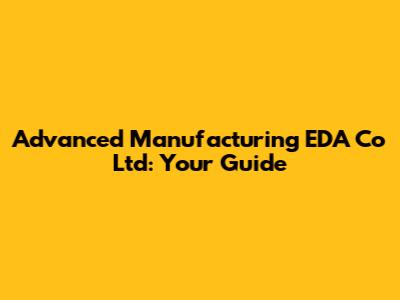 Advanced Manufacturing EDA Co Ltd: Your Guide