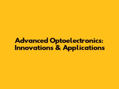 Advanced Optoelectronics: Innovations & Applications